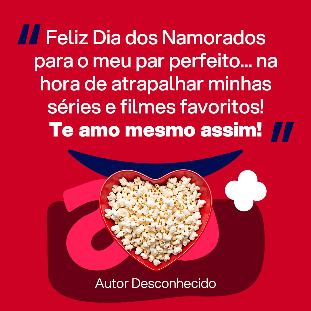 Imagem com frase Dia dos Namorados para Facebook, WhatsApp, Instagram ou Kwai: Feliz Dia dos Namorados para o meu par perfeito… na hora de atrapalhar minhas séries e filmes favoritos! Te amo mesmo assim! Autor Desconhecido.