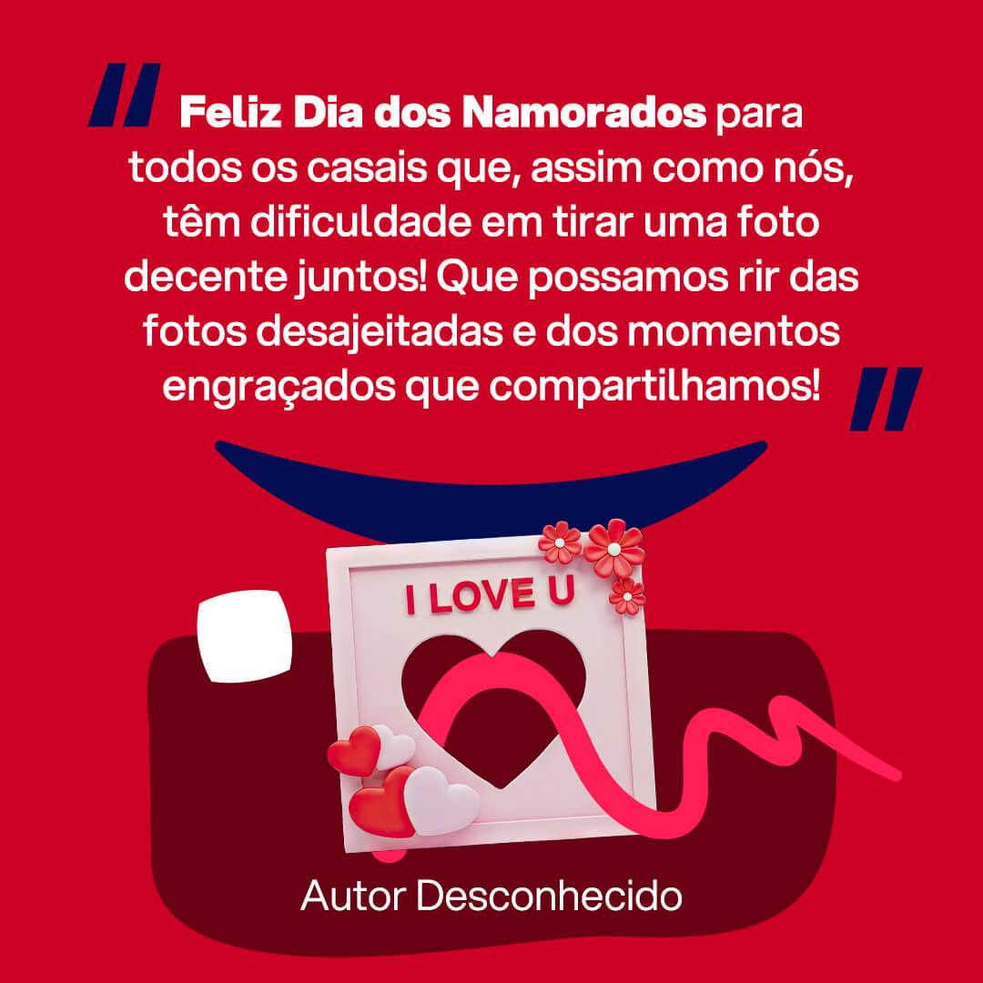 Imagem com frase Dia dos Namorados para Facebook, WhatsApp, Instagram ou Kwai: Feliz Dia dos Namorados para todos os casais que, assim como nós, têm dificuldade em tirar uma foto decente juntos! Que possamos rir das fotos desajeitadas e dos momentos engraçados que compartilhamos. Autor Desconhecido.