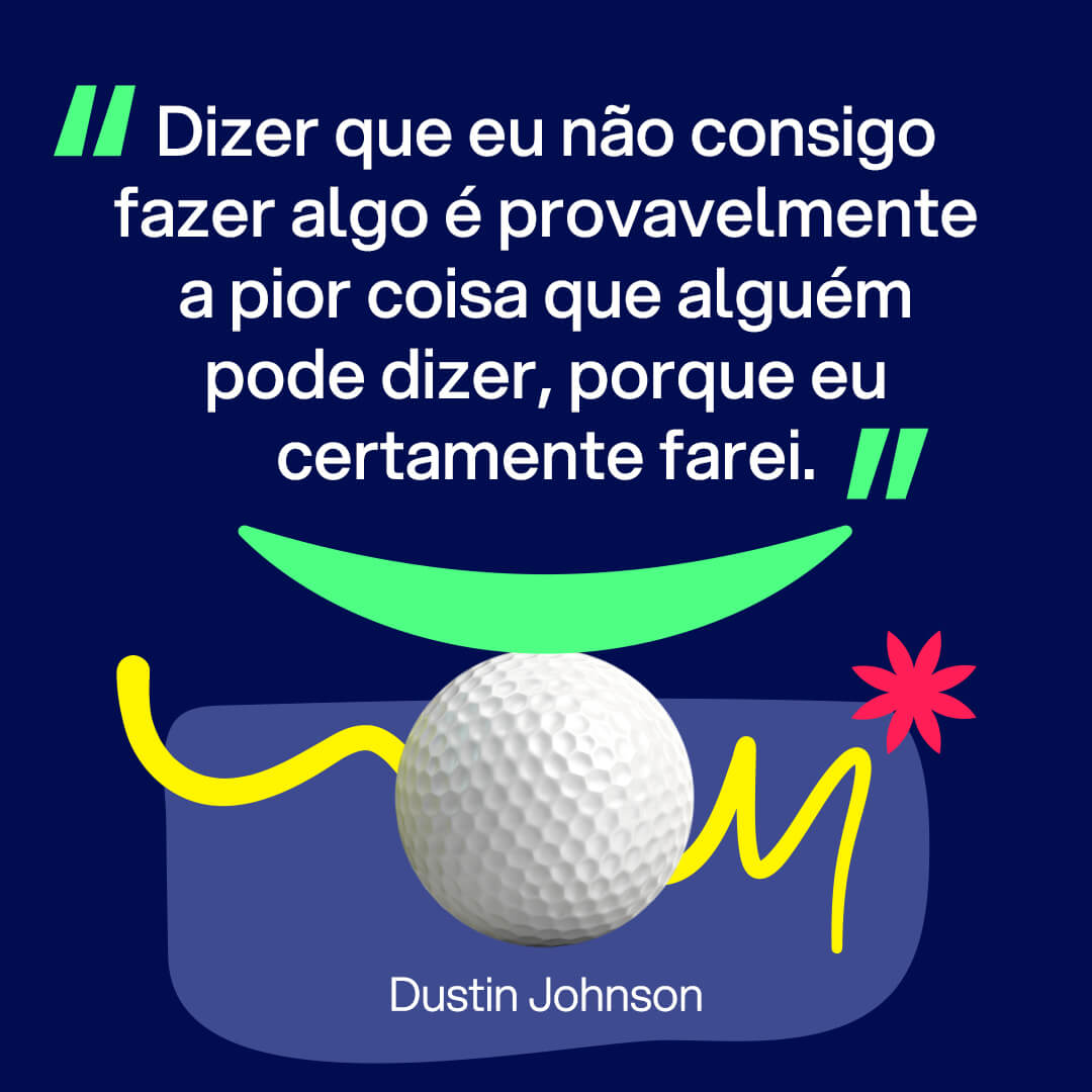Imagem para Instagram sobre frases de esporte: “Dizer que eu não consigo fazer algo é provavelmente a pior coisa que alguém pode dizer, porque eu certamente farei.” Dustin Johnson