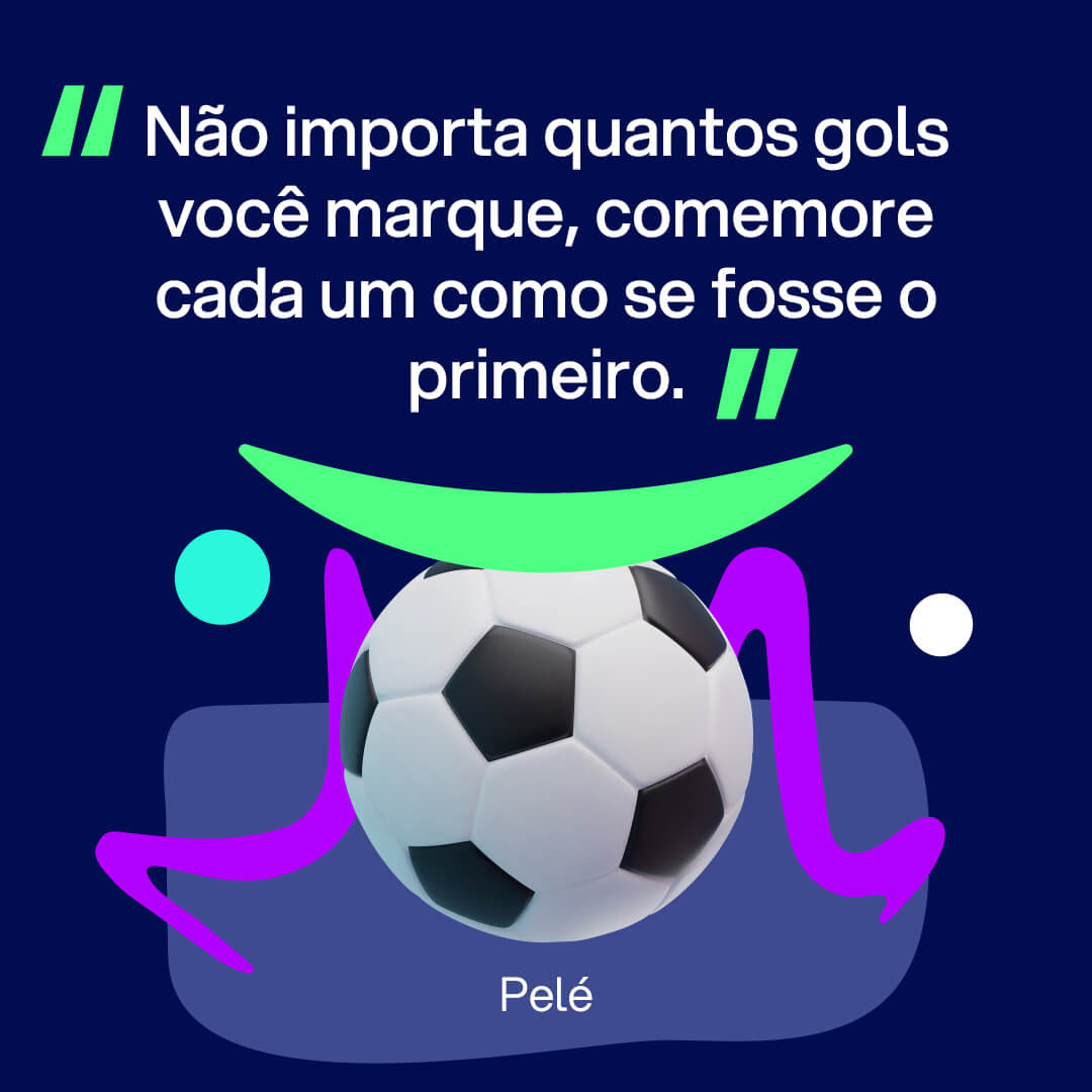 Imagem para Instagram sobre frases de esporte: “Não importa quantos gols você marque, comemore cada um como se fosse o primeiro.” Pelé
