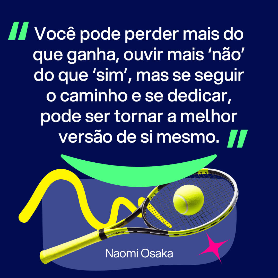 Imagem para Instagram com frases sobre esporte: "Você pode perder mais do que ganha, ouvir mais 'não' do que 'sim', mas se seguir o caminho e se dedicar, pode se tornar a melhor versão de si mesmo." Naomi Osaka